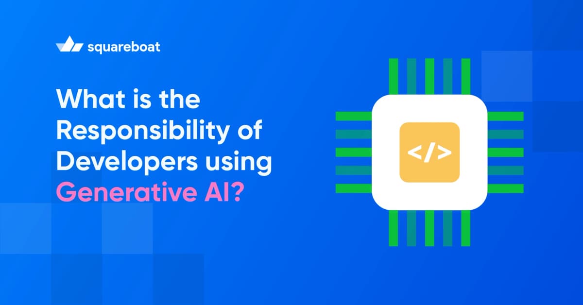 What is the Responsibility of Developers Using Generative AI